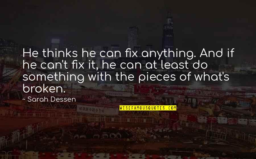 If Something Is Broken Fix It Quotes By Sarah Dessen: He thinks he can fix anything. And if