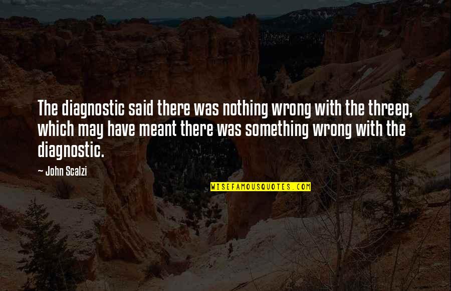 If Something Is Not Meant To Be Quotes By John Scalzi: The diagnostic said there was nothing wrong with If Something Is Not Meant To Be Quotes By John Scalzi: The diagnostic said there was nothing wrong with