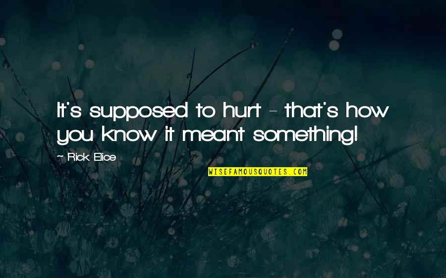 If Something Is Not Meant To Be Quotes By Rick Elice: It's supposed to hurt - that's how you