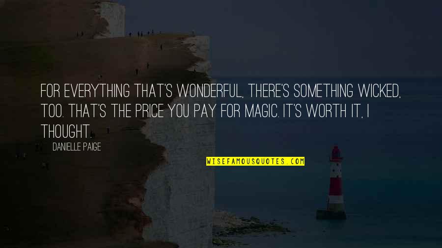 If Something Is Worth It Quotes By Danielle Paige: For everything that's wonderful, there's something wicked, too.