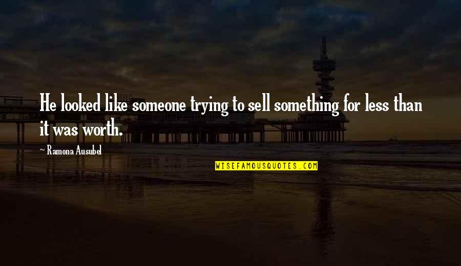 If Something Is Worth It Quotes By Ramona Ausubel: He looked like someone trying to sell something