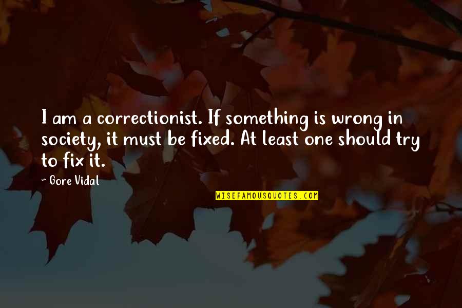 If Something Is Wrong Quotes By Gore Vidal: I am a correctionist. If something is wrong