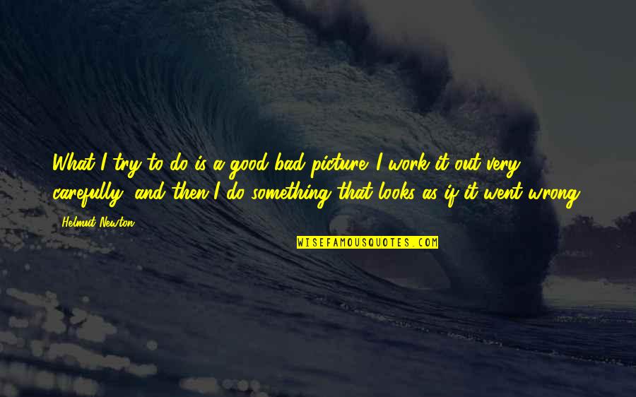 If Something Is Wrong Quotes By Helmut Newton: What I try to do is a good