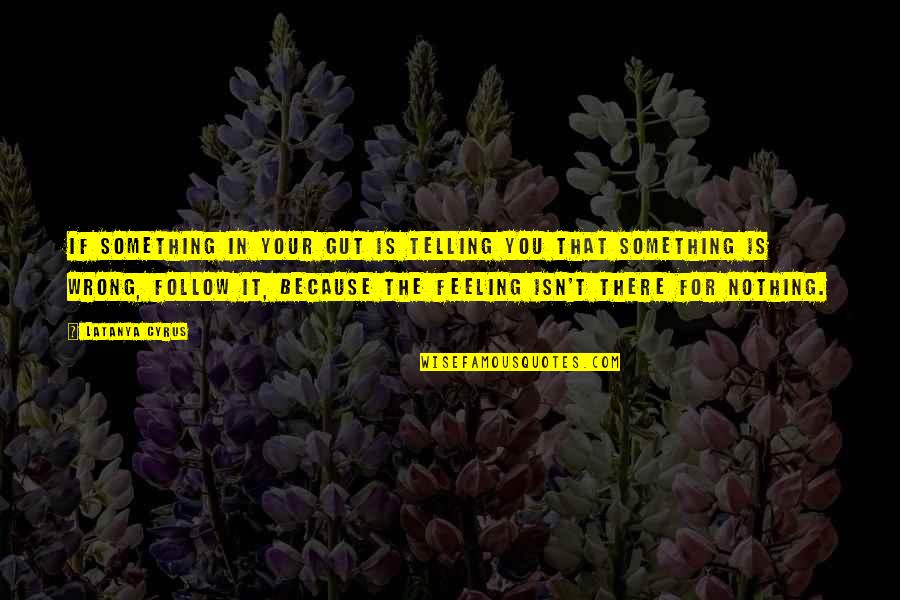 If Something Is Wrong Quotes By Latanya Cyrus: If something in your gut is telling you