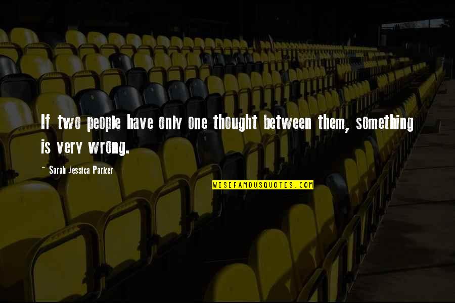 If Something Is Wrong Quotes By Sarah Jessica Parker: If two people have only one thought between