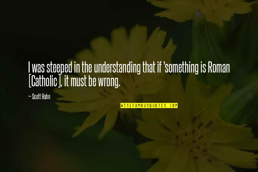 If Something Is Wrong Quotes By Scott Hahn: I was steeped in the understanding that if