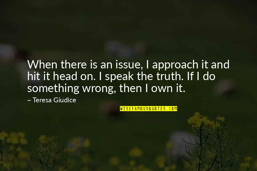 If Something Is Wrong Quotes By Teresa Giudice: When there is an issue, I approach it