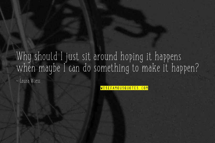 If Something Should Happen Quotes By Laura Wiess: Why should I just sit around hoping it