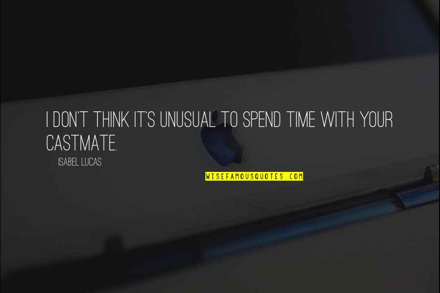 If Tears Could Build A Stairway Quote Quotes By Isabel Lucas: I don't think it's unusual to spend time