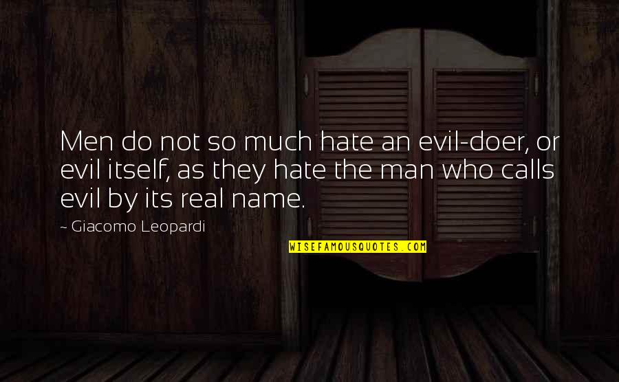 If That Is Your Real Name Quotes By Giacomo Leopardi: Men do not so much hate an evil-doer, If That Is Your Real Name Quotes By Giacomo Leopardi: Men do not so much hate an evil-doer,