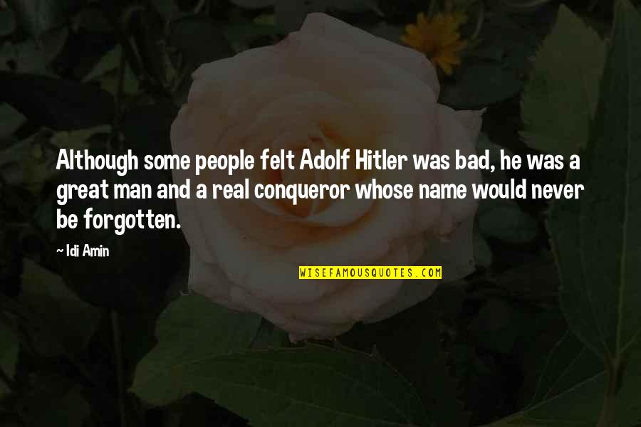 If That Is Your Real Name Quotes By Idi Amin: Although some people felt Adolf Hitler was bad, If That Is Your Real Name Quotes By Idi Amin: Although some people felt Adolf Hitler was bad,