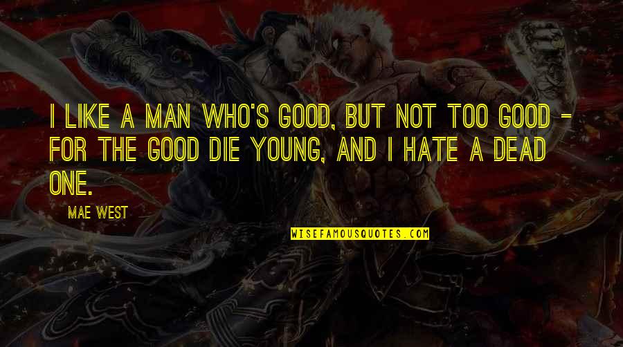 If The Good Die Young Quotes By Mae West: I like a man who's good, but not