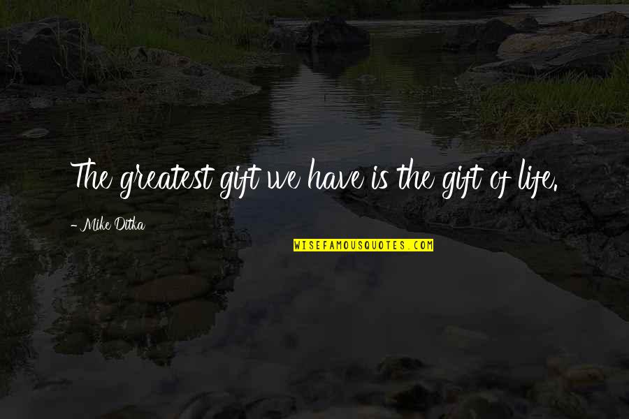 If The Good Die Young Quotes By Mike Ditka: The greatest gift we have is the gift