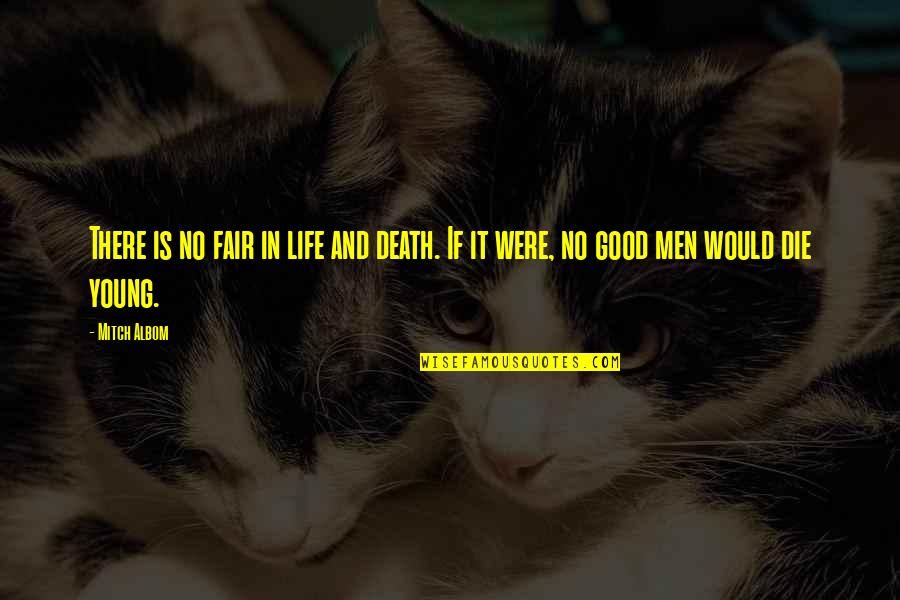 If The Good Die Young Quotes By Mitch Albom: There is no fair in life and death.