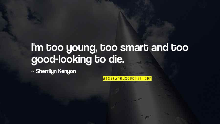 If The Good Die Young Quotes By Sherrilyn Kenyon: I'm too young, too smart and too good-looking