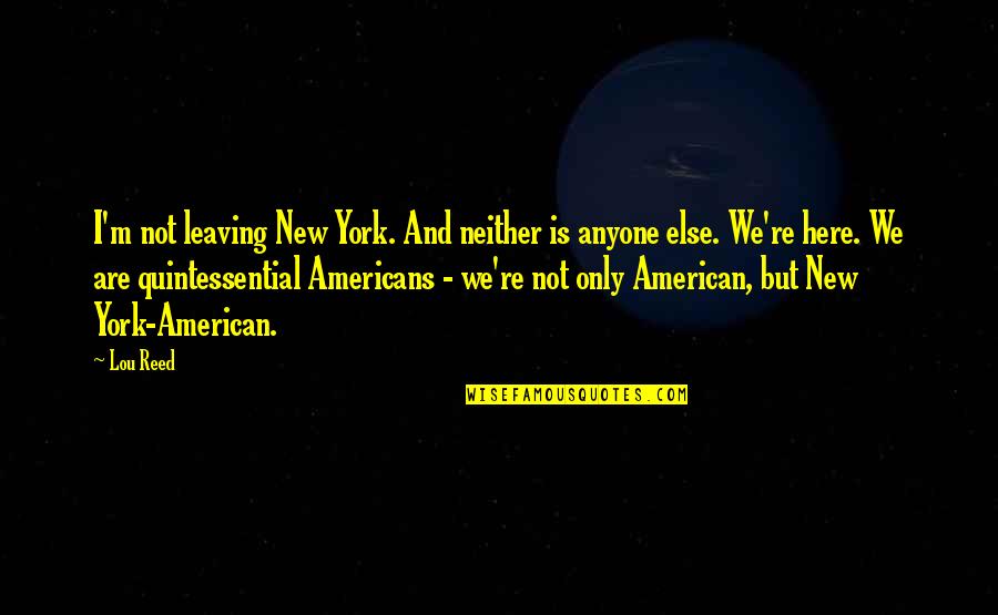 If The Grass Is Greener On The Other Side Quotes By Lou Reed: I'm not leaving New York. And neither is