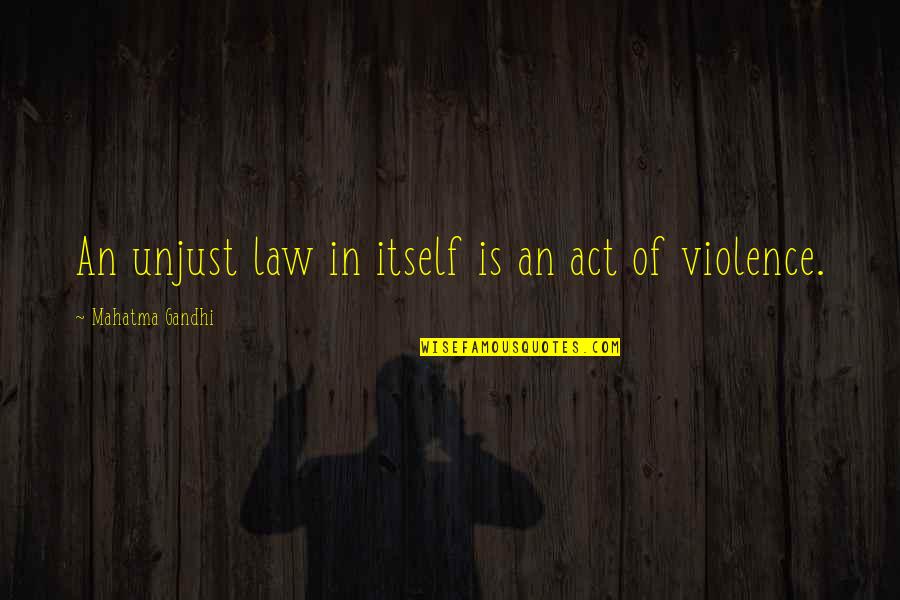 If The Law Is Unjust Quotes By Mahatma Gandhi: An unjust law in itself is an act