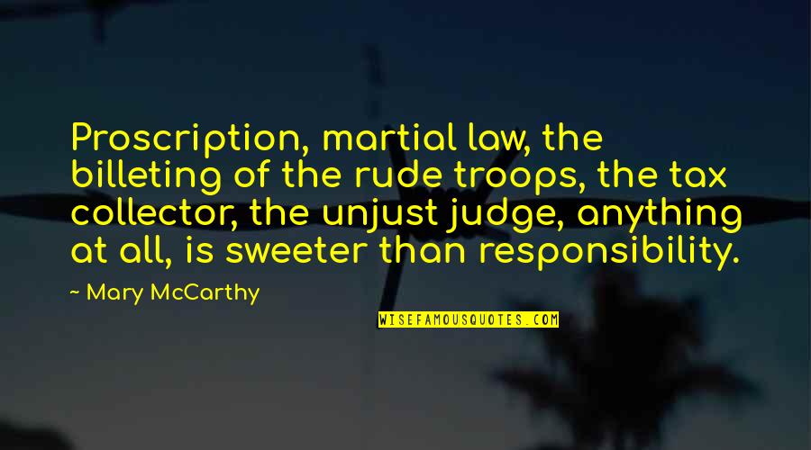 If The Law Is Unjust Quotes By Mary McCarthy: Proscription, martial law, the billeting of the rude