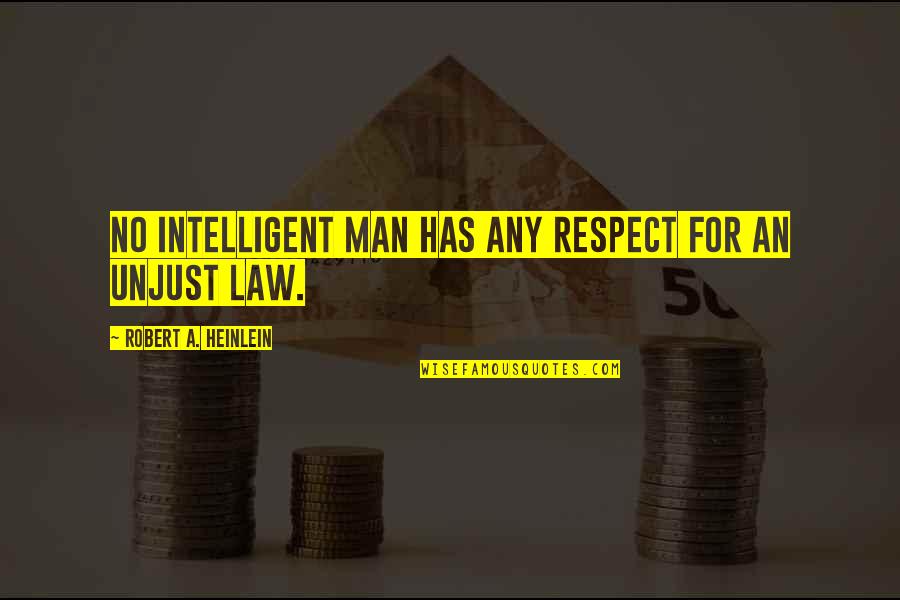 If The Law Is Unjust Quotes By Robert A. Heinlein: No intelligent man has any respect for an
