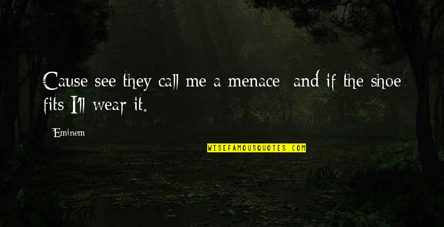 If The Shoe Fits Quotes By Eminem: Cause see they call me a menace; and