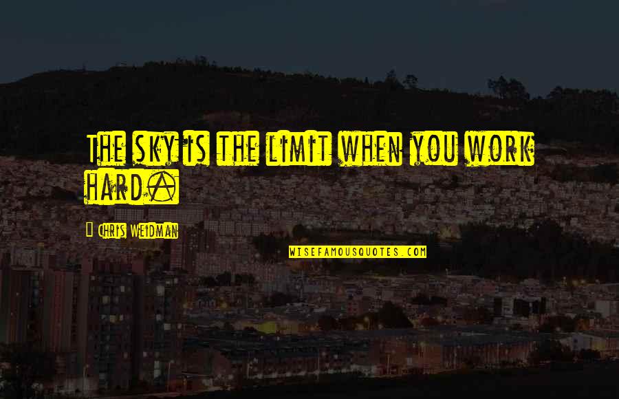 If The Sky's The Limit Quotes By Chris Weidman: The sky is the limit when you work