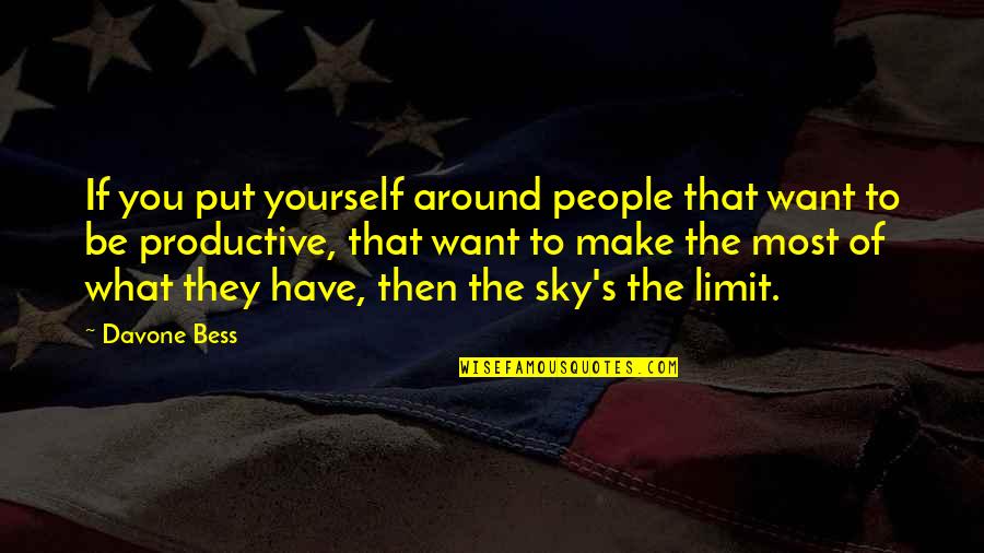 If The Sky's The Limit Quotes By Davone Bess: If you put yourself around people that want