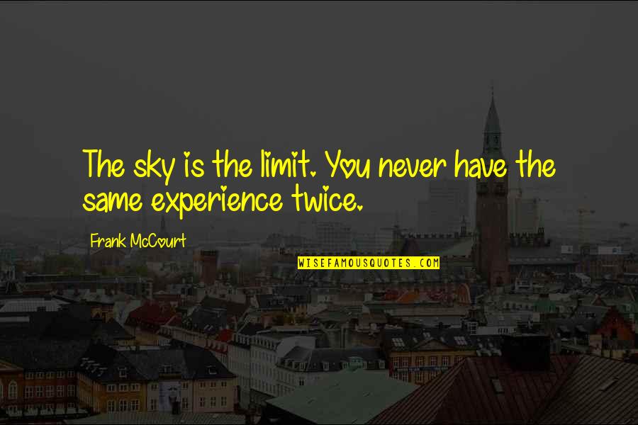 If The Sky's The Limit Quotes By Frank McCourt: The sky is the limit. You never have