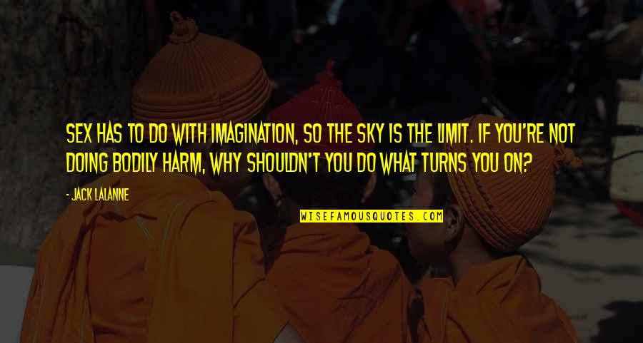 If The Sky's The Limit Quotes By Jack LaLanne: Sex has to do with imagination, so the