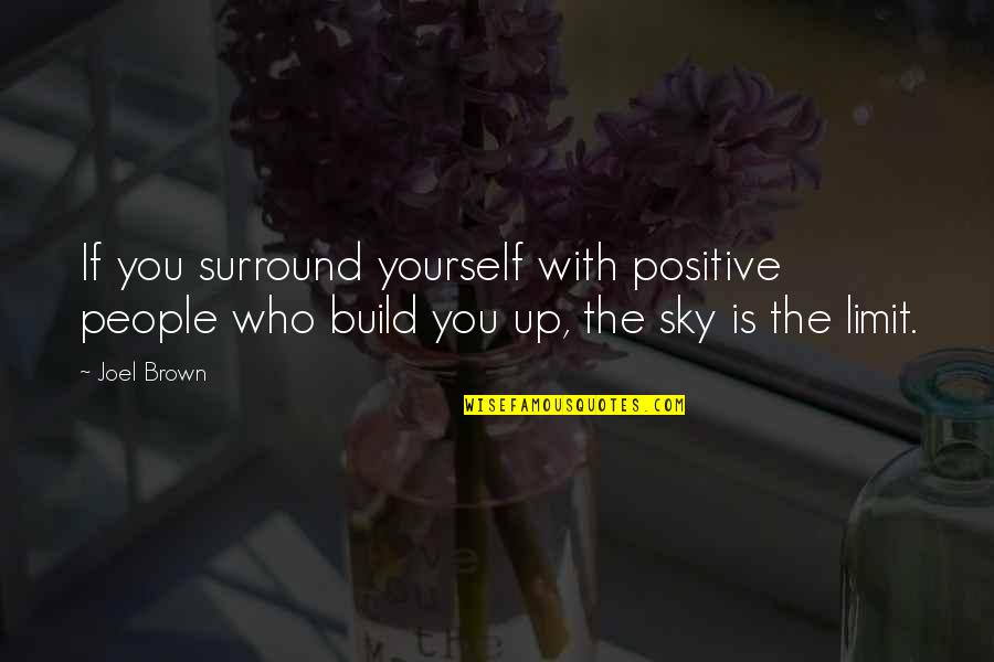 If The Sky's The Limit Quotes By Joel Brown: If you surround yourself with positive people who