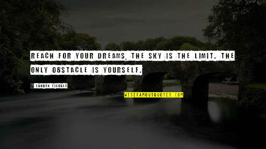 If The Sky's The Limit Quotes By Lauren Tisdale: Reach for your dreams, the sky is the