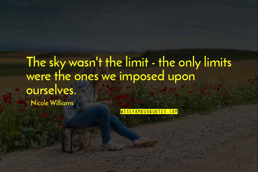 If The Sky's The Limit Quotes By Nicole Williams: The sky wasn't the limit - the only
