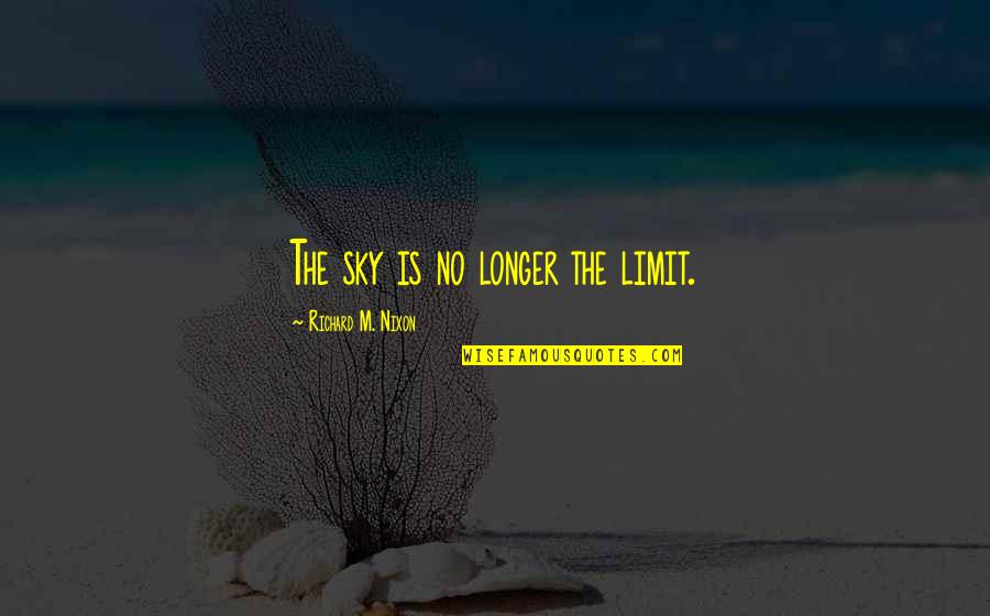 If The Sky's The Limit Quotes By Richard M. Nixon: The sky is no longer the limit.