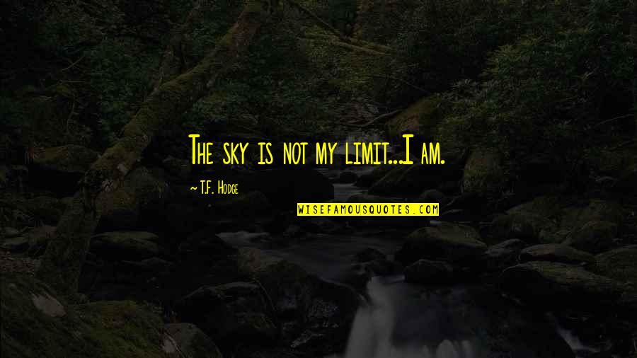 If The Sky's The Limit Quotes By T.F. Hodge: The sky is not my limit...I am.