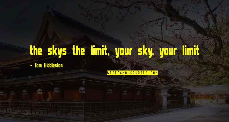 If The Sky's The Limit Quotes By Tom Hiddleston: the skys the limit, your sky, your limit