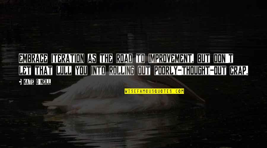 If The Thought Is Embrace Quotes By Kate O'Neill: Embrace iteration as the road to improvement, but