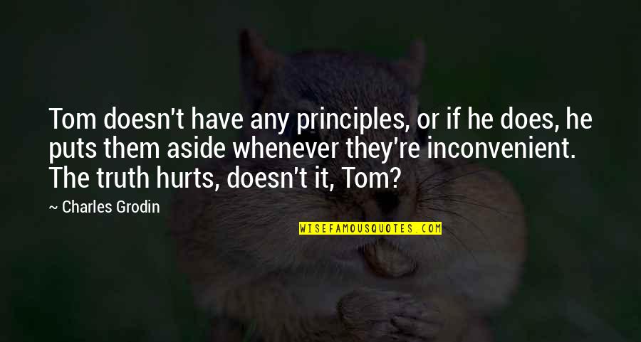 If The Truth Hurts Quotes By Charles Grodin: Tom doesn't have any principles, or if he If The Truth Hurts Quotes By Charles Grodin: Tom doesn't have any principles, or if he