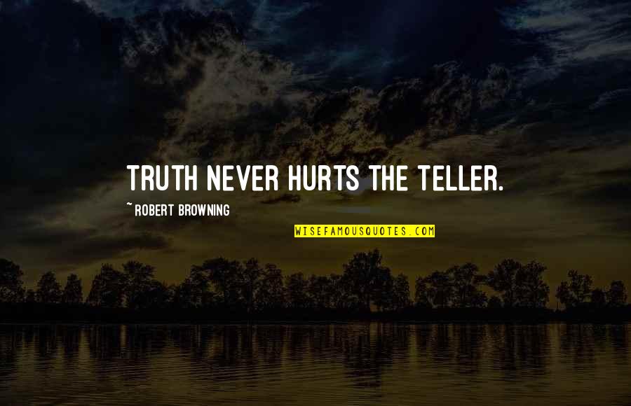 If The Truth Hurts Quotes By Robert Browning: Truth never hurts the teller. If The Truth Hurts Quotes By Robert Browning: Truth never hurts the teller.