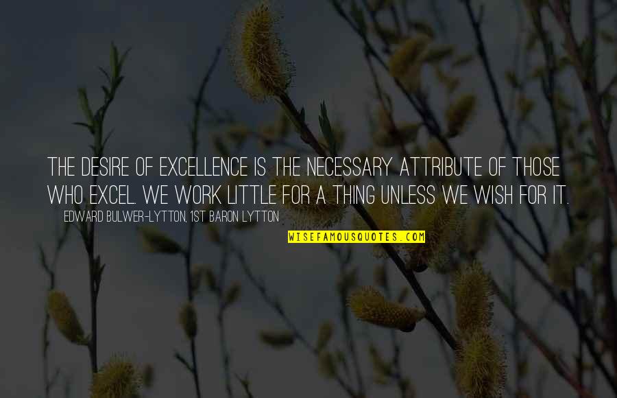 If Then In Excel Quotes By Edward Bulwer-Lytton, 1st Baron Lytton: The desire of excellence is the necessary attribute