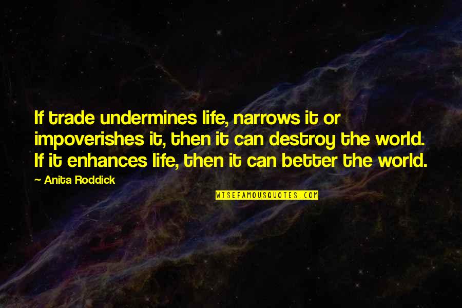 If Then Life Quotes By Anita Roddick: If trade undermines life, narrows it or impoverishes