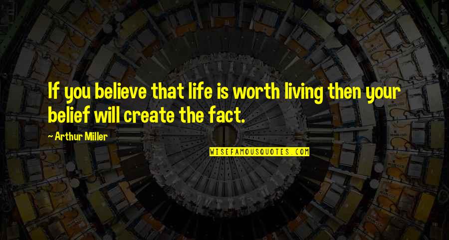 If Then Life Quotes By Arthur Miller: If you believe that life is worth living