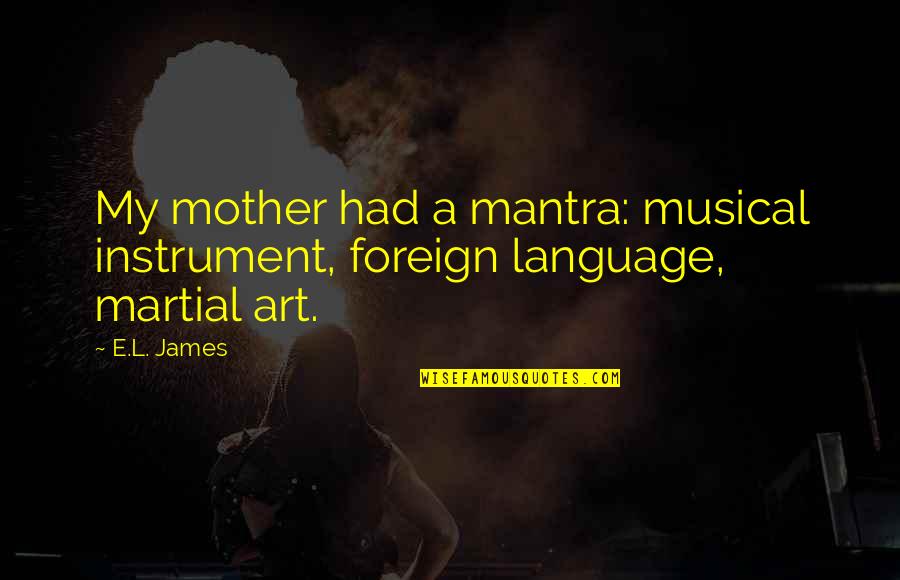 If Then Musical Quotes By E.L. James: My mother had a mantra: musical instrument, foreign