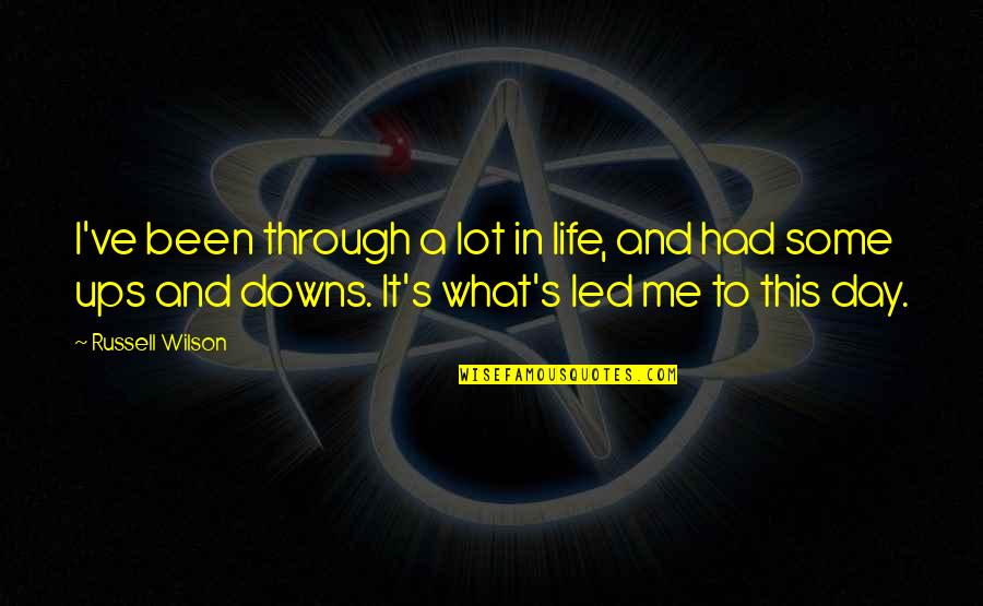 If There Are No Ups And Downs In Your Life Quotes By Russell Wilson: I've been through a lot in life, and If There Are No Ups And Downs In Your Life Quotes By Russell Wilson: I've been through a lot in life, and