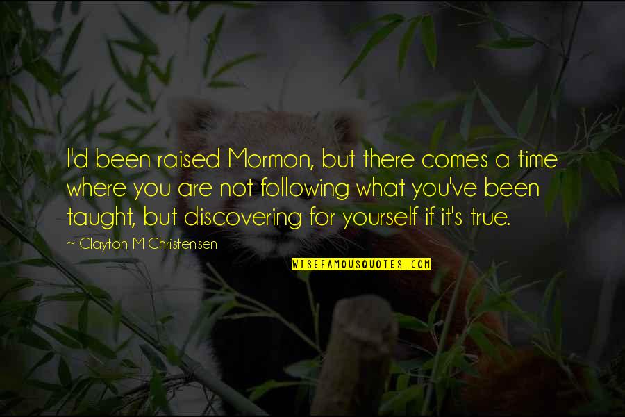 If There Comes A Time Quotes By Clayton M Christensen: I'd been raised Mormon, but there comes a If There Comes A Time Quotes By Clayton M Christensen: I'd been raised Mormon, but there comes a