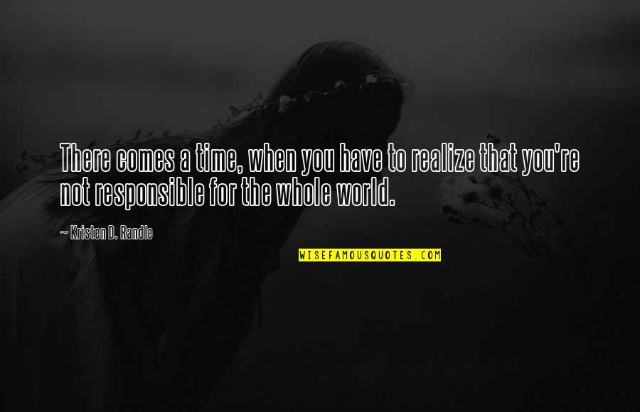 If There Comes A Time Quotes By Kristen D. Randle: There comes a time, when you have to If There Comes A Time Quotes By Kristen D. Randle: There comes a time, when you have to