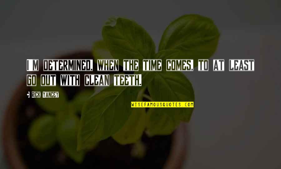 If There Comes A Time Quotes By Rick Yancey: I'm determined, when the time comes, to at