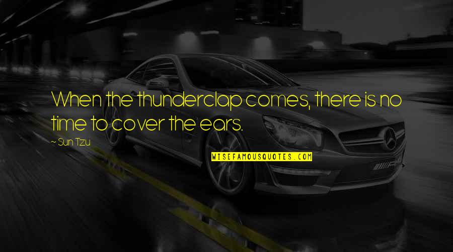 If There Comes A Time Quotes By Sun Tzu: When the thunderclap comes, there is no time