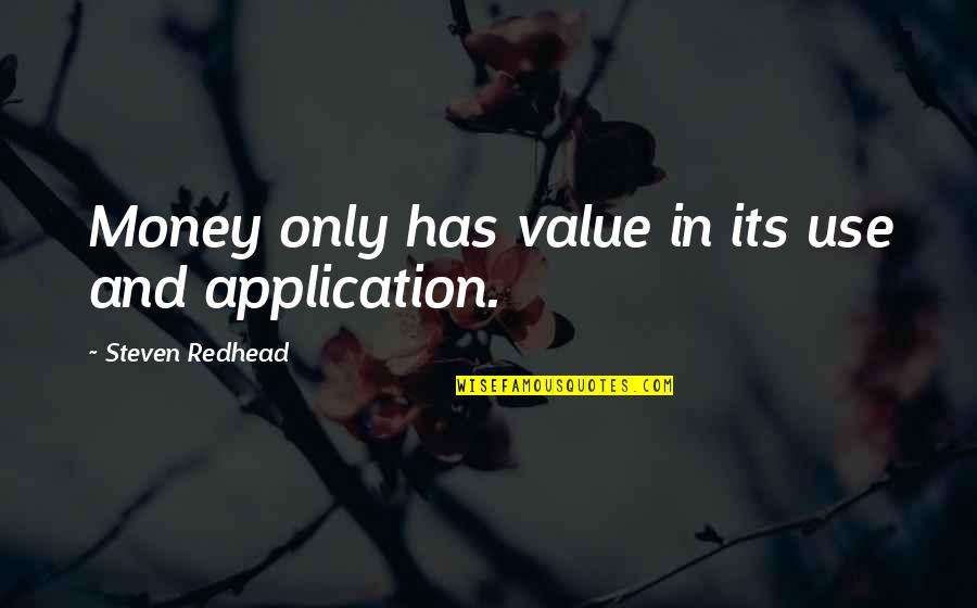 If There Ever Comes A Day Quote Quotes By Steven Redhead: Money only has value in its use and If There Ever Comes A Day Quote Quotes By Steven Redhead: Money only has value in its use and