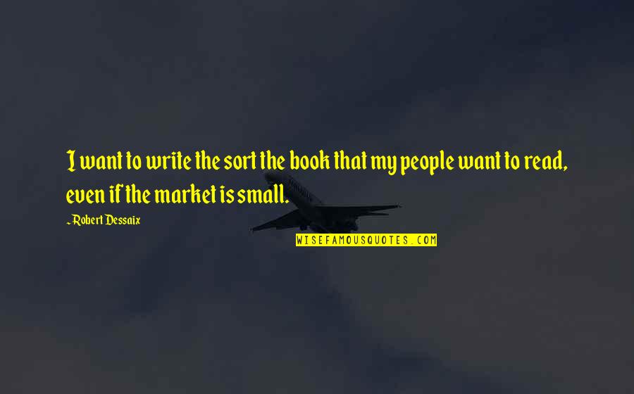 If There Is A Book You Want To Read Quotes By Robert Dessaix: I want to write the sort the book If There Is A Book You Want To Read Quotes By Robert Dessaix: I want to write the sort the book