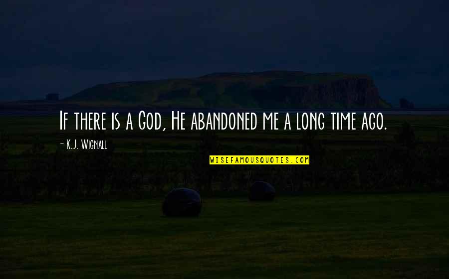 If There Is A God Quotes By K.J. Wignall: If there is a God, He abandoned me