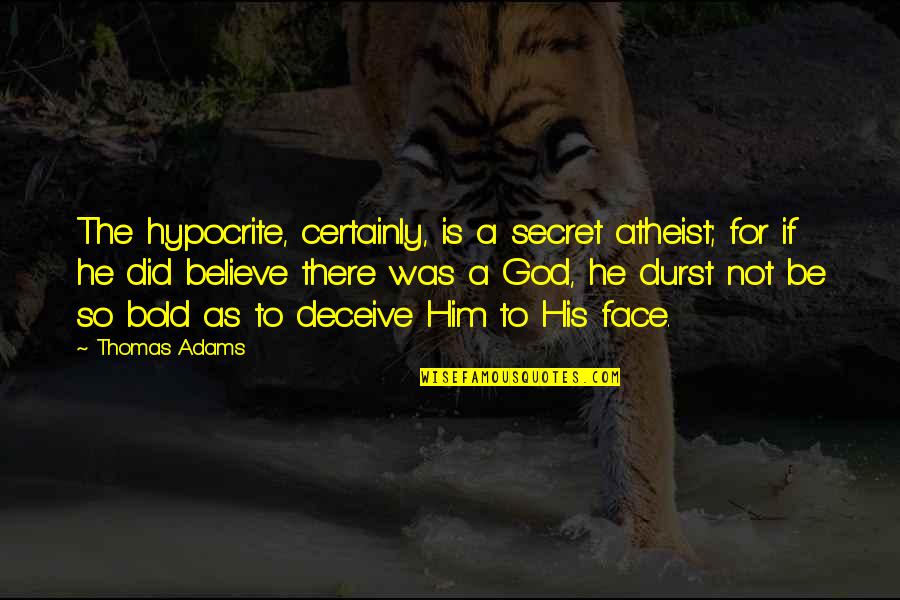 If There Is A God Quotes By Thomas Adams: The hypocrite, certainly, is a secret atheist; for